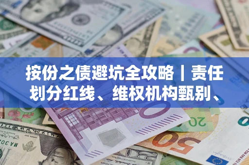 济南按份之债避坑全攻略｜责任划分红线、维权机构甄别、纠纷处理全流程拆解