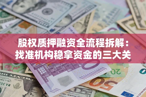 济南股权质押融资全流程拆解：找准机构稳拿资金的三大关键