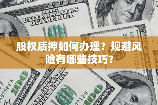 济南股权质押如何办理？规避风险有哪些技巧？