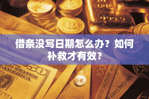 济南借条没写日期怎么办？如何补救才有效？
