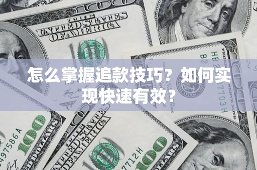 济南怎么掌握追款技巧？如何实现快速有效？