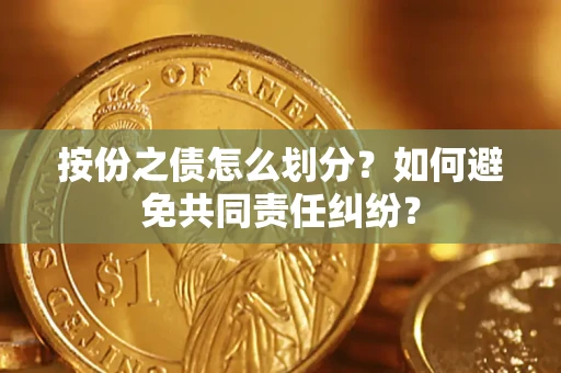 济南按份之债怎么划分？如何避免共同责任纠纷？