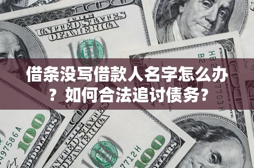济南借条没写借款人名字怎么办？如何合法追讨债务？