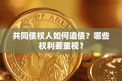 济南共同债权人如何追债？哪些权利要重视？