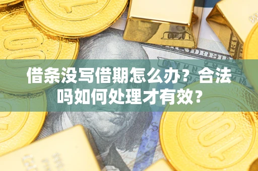 济南借条没写借期怎么办？合法吗如何处理才有效？
