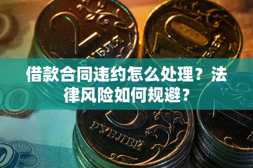 济南借款合同违约怎么处理？法律风险如何规避？