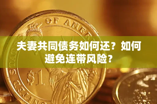 济南夫妻共同债务如何还？如何避免连带风险？