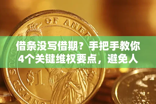 济南借条没写借期？手把手教你4个关键维权要点，避免人财两空