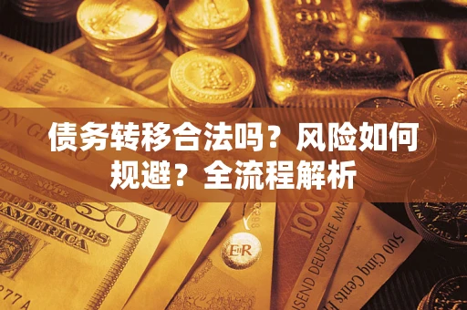 济南债务转移合法吗？风险如何规避？全流程解析