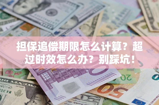 济南担保追偿期限怎么计算？超过时效怎么办？别踩坑！