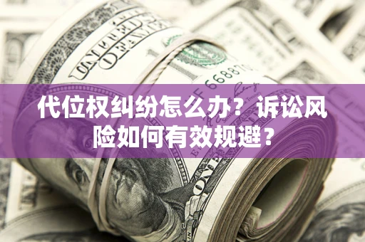 济南代位权纠纷怎么办？诉讼风险如何有效规避？