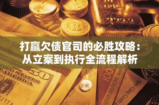 济南打赢欠债官司的必胜攻略：从立案到执行全流程解析
