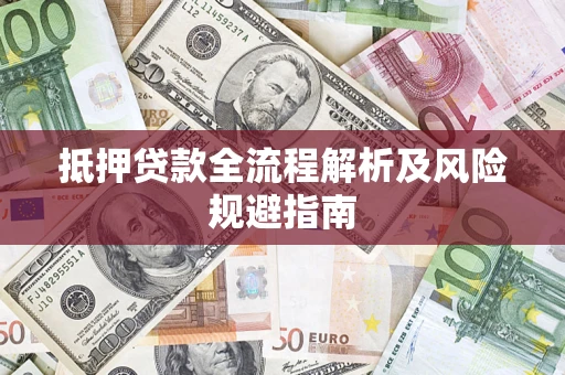 济南抵押贷款全流程解析及风险规避指南