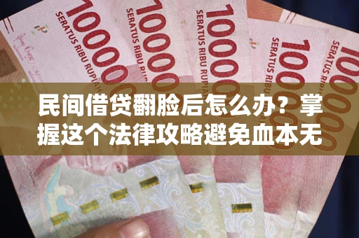 济南民间借贷翻脸后怎么办？掌握这个法律攻略避免血本无归