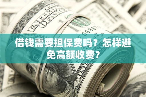 济南借钱需要担保费吗？怎样避免高额收费？