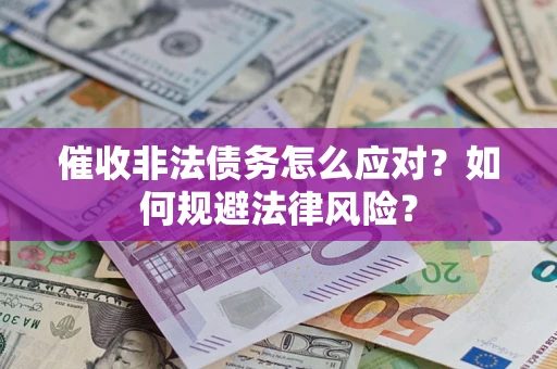 济南催收非法债务怎么应对？如何规避法律风险？
